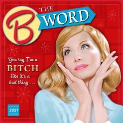 The B Word: You Say I'm a Bitch Like It's a Bad Thing 2027 Square Wall Calendar